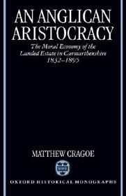 An Anglican Aristocracy: The Moral Economy of the Landed Estate in Carmarthenshire 1832-1895