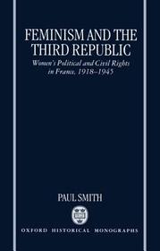 Feminism and the Third Republic: Women's Political and Civil Rights in France, 1918-1945