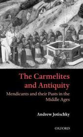 The Carmelites and Antiquity: Mendicants and their Pasts in the Middle Ages