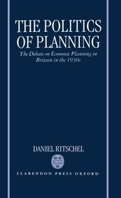 The Politics of Planning: The Debate on Economic Planning in Britain in the 1930s
