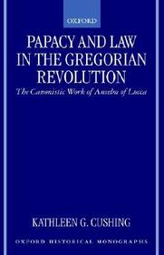 Papacy and Law in the Gregorian Revolution: The Canonistic Work of Anselm of Lucca