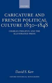 Caricature and French Political Culture 1830-1848: Charles Philipon and the Illustrated Press