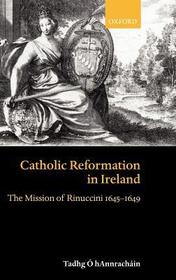 Catholic Reformation in Ireland: The Mission of Rinuccini 1645-1649