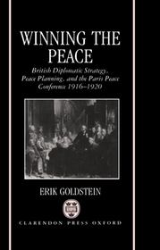 Winning the Peace: British Diplomatic Strategy, Peace Planning, and the Paris Peace Conference 1916-1920