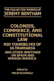 The Collected Works of Jeremy Bentham: Colonies, Commerce, and Constitutional Law: Rid Yourselves of Ultramaria and Other Writings on Spain and Spanish America