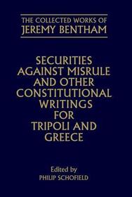 The Collected Works of Jeremy Bentham: Securities against Misrule and Other Constitutional Writings for Tripoli and Greece