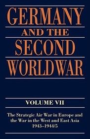 Germany and the Second World War: Volume VII: The Strategic Air War in Europe and the War in the West and East Asia, 1943-1944/5