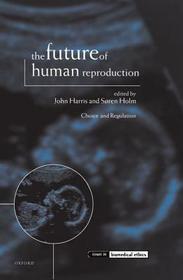 The Future of Human Reproduction: Ethics, Choice, and Regulation