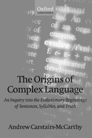 The Origins of Complex Language: An Inquiry into the Evolutionary Beginnings of Sentences, Syllables, and Truth