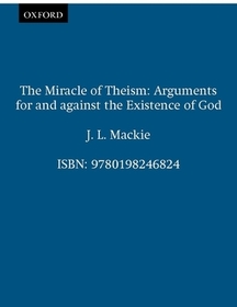 The Miracle of Theism: Arguments for and against the Existence of God