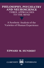 Philosophy, Psychiatry and Neuroscience - Three Approaches to the Mind: A Synthetic Analysis of the Varieties of Human Experience