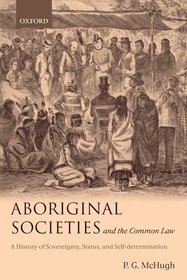 Aboriginal Societies and the Common Law: A History of Sovereignty, Status, and Self-Determination