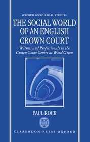 The Social World of an English Crown Court: Witnesses and Professionals in the Crown Court Centre at Wood Green