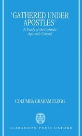'Gathered Under Apostles': A Study of the Catholic Apostolic Church