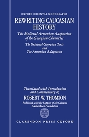 Rewriting Caucasian History: The Medieval Armenian Adaptation of the Georgian Chronicles. The Original Georgian Texts and The Armenian Adaptation