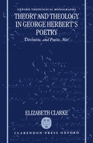 Theory and Theology in George Herbert's Poetry: `Divinitie, and Poesie, Met'