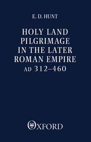 Holy Land Pilgrimage in the Later Roman Empire: AD 312-460