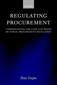 Regulating Procurement: Understanding the Ends and Means of Public Procurement Regulation