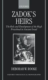 Zadok's Heirs: The Role and Development of the High Priesthood in Ancient Israel