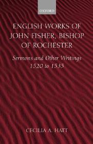 English Works of John Fisher, Bishop of Rochester: Sermons and Other Writings 1520 to 1535