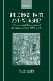 Buildings, Faith and Worship: The Liturgical Arrangement of Anglican Churches 1600-1900