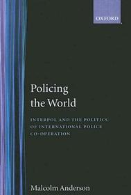 Policing the World: Interpol and the Politics of International Police Co-operation