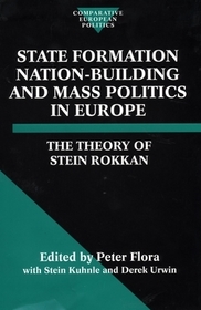 State Formation, Nation-Building, and Mass Politics in Europe: The Theory of Stein Rokkan