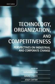 Technology, Organization, and Competitiveness: Perspectives on Industrial and Corporate Change