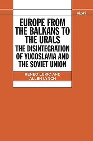 Europe from the Balkans to the Urals: The Disintegration of Yugoslavia and the Soviet Union