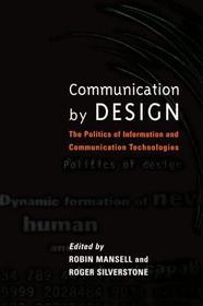 Communication by Design: The Politics of Information and Communication Technologies Communication by Design: The Politics of Information and Communication Technologies