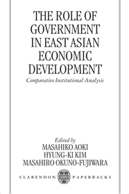 The Role of Government in East Asian Economic Development: Comparative Institutional Analysis
