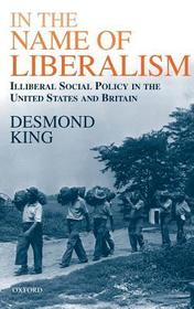 In The Name of Liberalism: Illiberal Social Policy in the United States and Britain