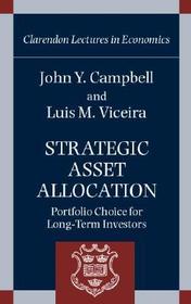 Strategic Asset Allocation: Portfolio Choice for Long-Term Investors Strategic Asset Allocation: Portfolio Choice for Long-Term Investors