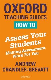 How to Assess Your Students: Making Assessment Work For You