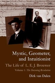 Mystic, Geometer, and Intuitionist: The Life of L. E. J. Brouwer: Volume 1: The Dawning Revolution