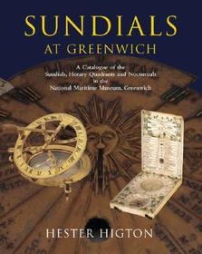 Sundials at Greenwich: A Catalogue of the Sundials, Nocturnals, and Horary Quadrants in the National Maritime Museum, Greenwich