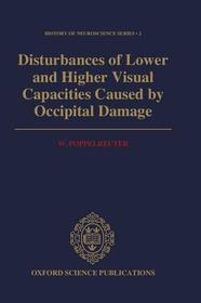 Disturbances of Lower and Higher Visual Capacities Caused by Occipital Damage: With Special Reference to the Psychopathological, Pedagogical, Industrial, and Social Implications