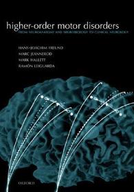 Higher-order Motor Disorders: From neuroanatomy and neurobiology to clinical neurology