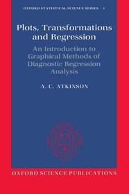 Plots, Transformations, and Regression: An Introduction to Graphical Methods of Diagnostic Regression Analysis