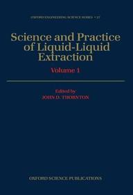 Science and Practice of Liquid-Liquid Extraction: Volume 1: Phase Equilibria; Mass Transfer and Interfacial Phenomena; Extractor Hydrodynamics, Selection, and Design