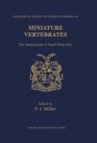 Miniature Vertebrates: The Implications of Small Body Size. The Proceedings of a Symposium held at the Zoological Society of London on 11th and 12th November 1994