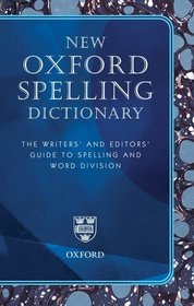 New Oxford Spelling Dictionary: The Writers' and Editors' Guide to Spelling and Word Division