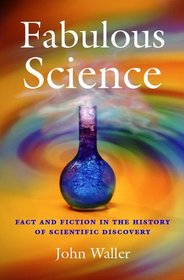Fabulous Science: Fact and Fiction in the History of Scientific Discovery