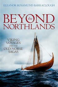 Beyond the Northlands: Viking Voyages and the Old Norse Sagas Beyond the Northlands: Viking Voyages and the Old Norse Sagas