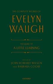 The Complete Works of Evelyn Waugh: A Little Learning: Volume 19 The Complete Works of Evelyn Waugh: A Little Learning: Volume 19