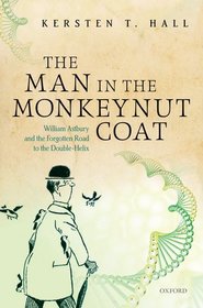 The Man in the Monkeynut Coat: William Astbury and How Wool Wove a Forgotten Road to the Double-Helix The Man in the Monkeynut Coat: William Astbury and How Wool Wove a Forgotten Road to the Double-Helix