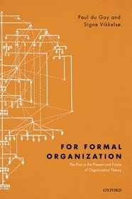 For Formal Organization: The Past in the Present and Future of Organization Theory