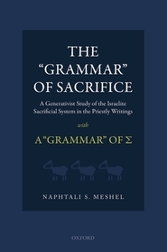 The 'Grammar' of Sacrifice: A Generativist Study of the Israelite Sacrificial System in the Priestly Writings with A 'Grammar' of ?