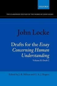 John Locke: Drafts for the Essay Concerning Human Understanding: Volume II: Draft C John Locke: Drafts for the Essay Concerning Human Understanding: Volume II: Draft C