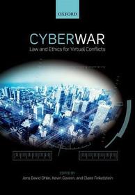 Cyber War: Law and Ethics for Virtual Conflicts